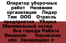 Оператор уборочных работ › Название организации ­ Лидер Тим, ООО › Отрасль предприятия ­ Уборка › Минимальный оклад ­ 28 300 - Все города Работа » Вакансии   . Кировская обл.,Захарищево п.